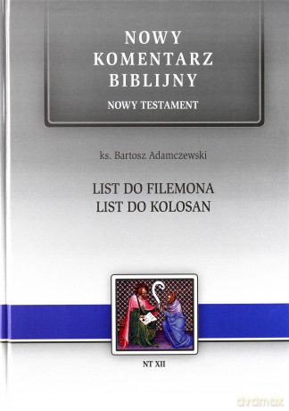 Nowy komentarz biblijny Nowy Testament (Tom 12) List do Filemona, Kolosan - Bartosz Adamczewsk [KSIĄŻKA]
