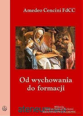 Od wychowania do formacji - Amedeo Cencini [KSIĄŻKA]