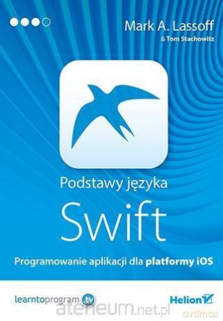 Podstawy języka Swift. Programowanie aplikacji - Mark A. Lassoff, Tom Stachowitz [KSIĄŻKA]