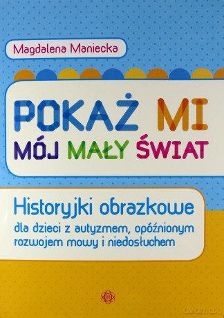 Pokaż mi mój mały świat. Historyjki obrazkowe - Magdalena Maniecka [KSIĄŻKA]