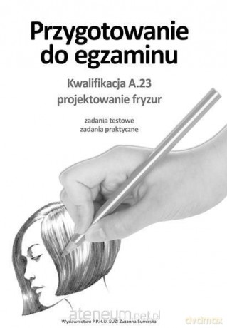 Przygotowanie do egzaminu Kwalifikacja A.23 Projektowanie fryzur - Jolanta Ciążkowska-Gaj, Zuzanna Sumirska [KSIĄŻKA]