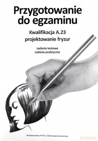 Przygotowanie do egzaminu Kwalifikacja A.23 Projektowanie fryzur - Jolanta Ciążkowska-Gaj, Zuzanna Sumirska [KSIĄŻKA]