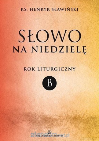 Słowo na niedzielę. Rok liturgiczny B - ks. Henryk Sławiński [KSIĄŻKA]