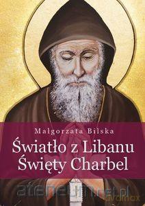 Światło Libanu. Św. Charbel - Małgorzata Bilska [KSIĄŻKA]