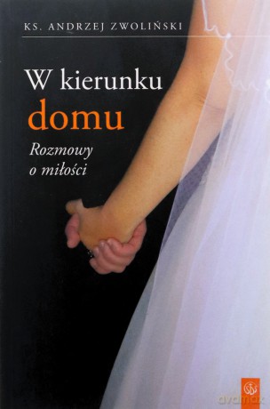 W kierunku domu. Rozmowy o miłości - ks. Andrzej Zwoliński [KSIĄŻKA]