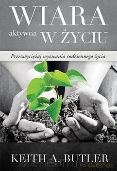 Wiara aktywna w życiu - Keith A. Butler [KSIĄŻKA]