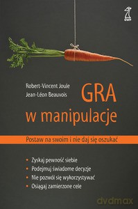 Gra w manipulacje. Postaw na swoim i nie daj się oszukać - Jean-Leon Beauvois, Robert-Vincent Joule [KSIĄŻKA]