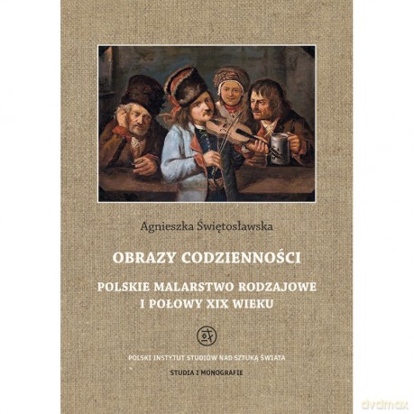 Obrazy codzienności. Polskie malarstwo rodzajowe I połowy XIX wieku - Agnieszka Świętosławska (twarda) [KSIĄŻKA]