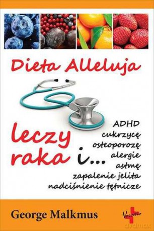 Dieta alleluja leczy raka - George Malmus [KSIĄŻKA]