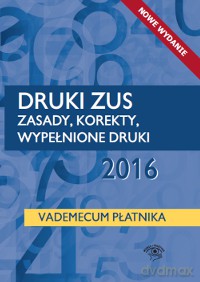 Druki ZUS 2016. Zasady, korekty, wypełnione druki. Vademecum płatnika [KSIĄŻKA]
