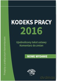 Kodeks pracy 2016. Ujednolicony tekst ustawy, komentarz do zmian - Katarzyna Wrońska-Zblewska, Szymon Sokolik, Emilia Wawrzyszczuk [KSIĄŻKA]