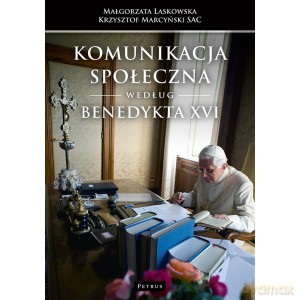 Komunikacja społeczna według Benedykya XVI - Małgorzata Laskowska, Krzysztof Marcyński [KSIĄŻKA]