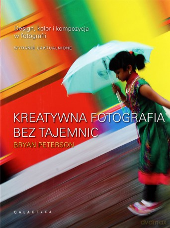 Kreatywna fotografia bez tajemnic - Bryan Peterson [KSIĄŻKA]