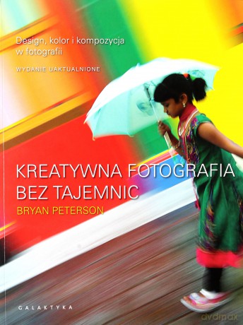 Kreatywna fotografia bez tajemnic - Bryan Peterson [KSIĄŻKA]