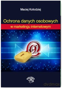 Ochrona danych osobowych w marketingu internetowym - Maciej Kołodziej [KSIĄŻKA]