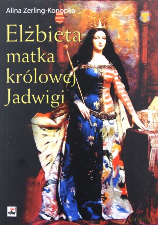Elżbieta matka królowej Jadwigi - Alina Zerling-Konopka [KSIĄŻKA]