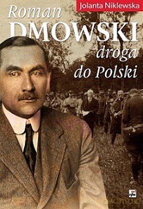 Roman Dmowski. Droga do Polski - Jolanta Niklewska (twarda) [KSIĄŻKA]