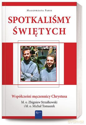 Spotkaliśmy świętych. Współcześni męczennicy Chrystusa - Małgorzata Pabias [KSIĄŻKA]