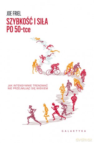 Szybkość i siła po 50-tce - Joe Friel [KSIĄŻKA]