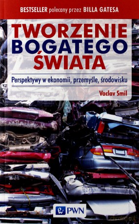 Tworzenie bogatego świata. Perspektywy w ekonomii, przemyśle, środowisku - Vaclav Smil [KSIĄŻKA]