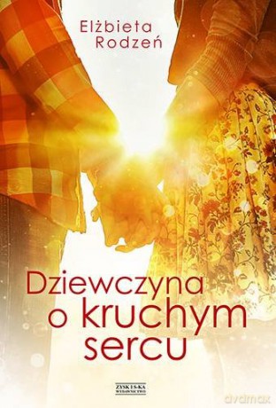 Dziewczyna o kruchym sercu - Elżbieta Rodzeń [KSIĄŻKA]