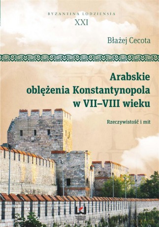 Arabskie oblężenie Konstantynopola w VII-VIII wiek - Błażej Cecota [KSIĄŻKA]