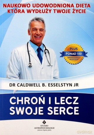 Chroń i lecz swoje serce - Dr Caldwell B. Esselstyn Jr [KSIĄŻKA]