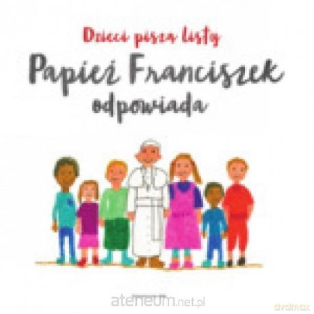 Dzieci piszą listy, Papież Franciszek odpowiada [KSIĄŻKA]