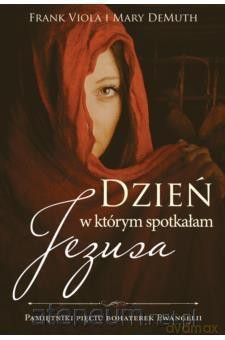 Dzień w którym spotkałam Jezusa - Frank Viola, Mary Demuth [KSIĄŻKA]
