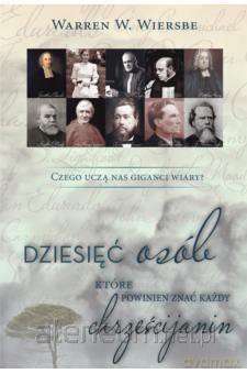 Dziesięć osób które powinien znać chrześcijanin - Warren Wiersbe [KSIĄŻKA]