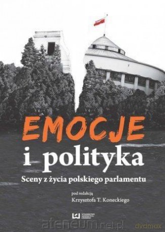 Emocje i polityka. Sceny z życia polskiego parlame - Krzysztof T. Konecki [KSIĄŻKA]