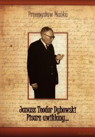 Janusz Teodor Dybowski Pisarz uwikłany - Przemysław Mańka [KSIĄŻKA]