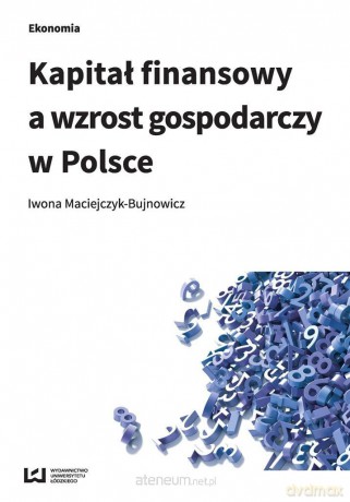 Kapitał finansowy a wzrost gospodarczy w Polsce - Iwona Maciejczyk-Bujnowicz [KSIĄŻKA]