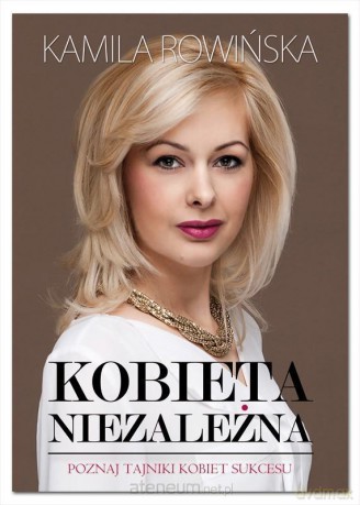 Kobieta Niezależna. Poznaj tajniki kobiet sukcesu! - Kamila Rowińska [KSIĄŻKA]