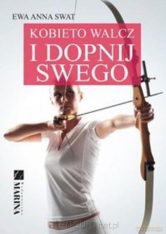 Kobieto walcz i dopnij swego - Ewa Anna Swat [KSIĄŻKA]