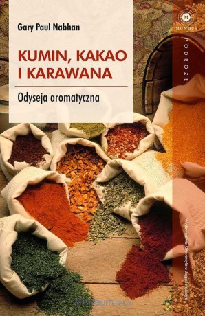 Kumin, kakao i karawana. Odyseja aromatyczna - Paul Gary Nabhan [KSIĄŻKA]