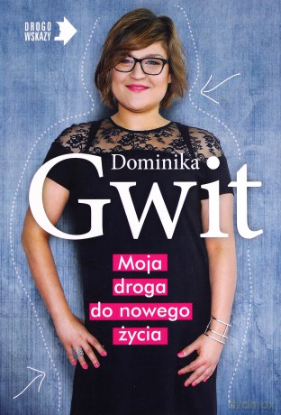Moja droga do nowego życia - Dominika Gwit [KSIĄŻKA]