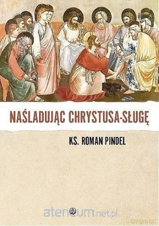 Naśladując Chrystusa - sługę - ks. Roman Pindel [KSIĄŻKA]