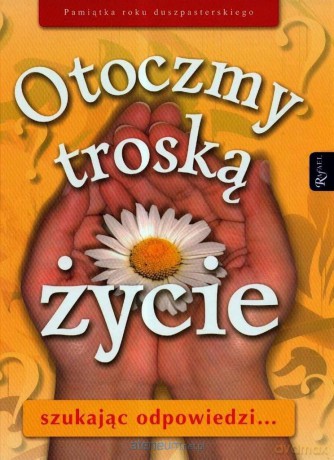 Otoczmy troską życie. Szukając odpowiedzi [KSIĄŻKA]