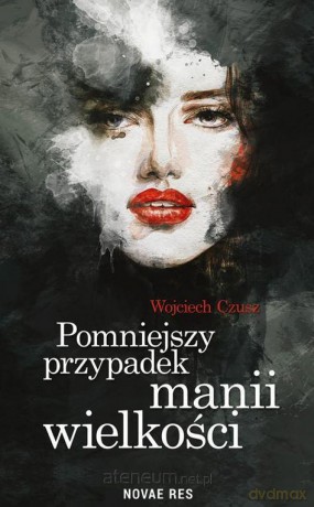 Pomniejszy przypadek manii wielkości - Wojciech Czusz [KSIĄŻKA]