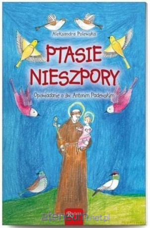 Ptasie nieszpory. Opowiadanie o św. Antonim - Aleksandra Polewska [KSIĄŻKA]