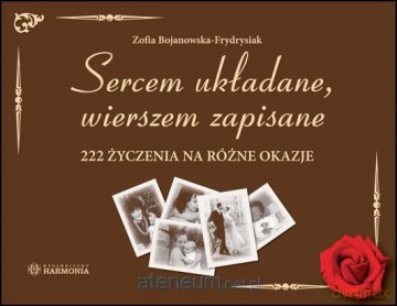 Sercem układane, wierszem zapisane 222 życzenia - Zofia Bojanowska-Frydrysiak [KSIĄŻKA]