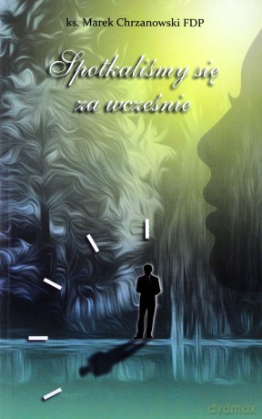 Spotkaliśmy się za wcześnie - ks. Marek Chrzanowski [KSIĄŻKA]