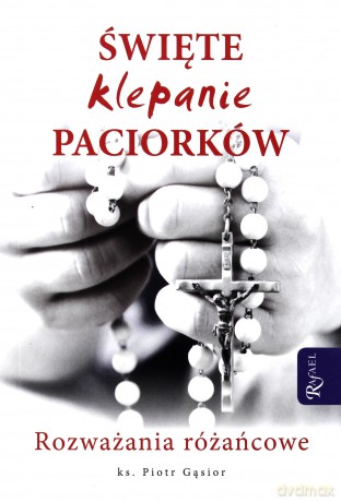 Święte klepanie paciorków. Rozważania różańcowe - ks. Piotr Gąsior [KSIĄŻKA]