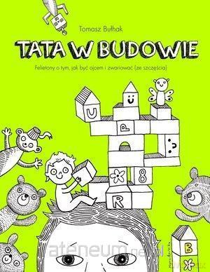 Tata w budowie. Felietony o tym, jak być ojcem - Tomasz Bułhak [KSIĄŻKA]