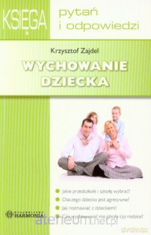 Wychowanie dziecka. Księga pytań i odpowiedzi - Krzysztof Zajdel [KSIĄŻKA]