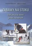 Zabawy na stoku czyli jak uczyć dzieci jeździć - Krzysztof Makowski, Wojciech Sakłak [KSIĄŻKA]