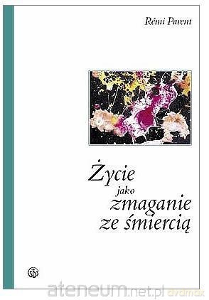 Życie jako zmaganie ze śmiercią - o. Rmi Parent [KSIĄŻKA]