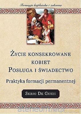 Życie konsekrowane kobiet Posługa i świadectwo - Serio de Guidi [KSIĄŻKA]