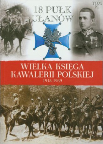 18 pułk Ułanów. Wielka księga Kawalerii Polskiej 1918-1939 (Tom 21) [KSIĄŻKA]